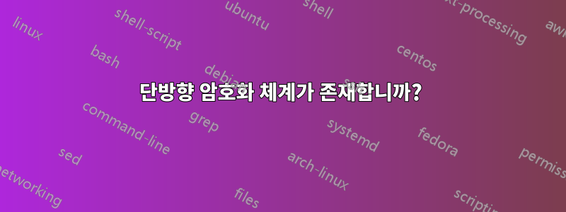 단방향 암호화 체계가 존재합니까?