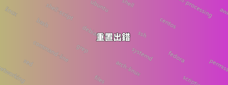 重置出錯