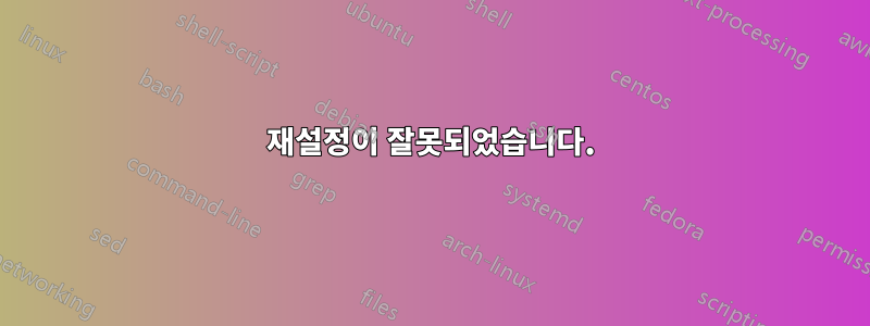 재설정이 잘못되었습니다.