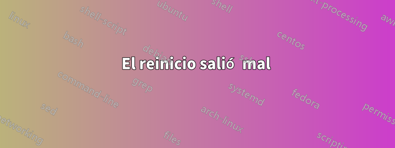 El reinicio salió mal