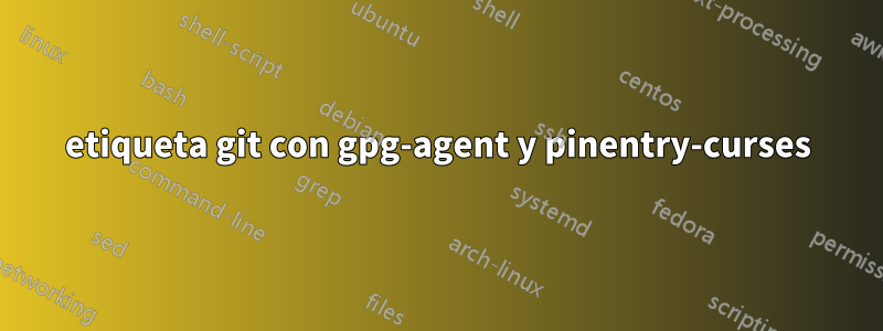 etiqueta git con gpg-agent y pinentry-curses