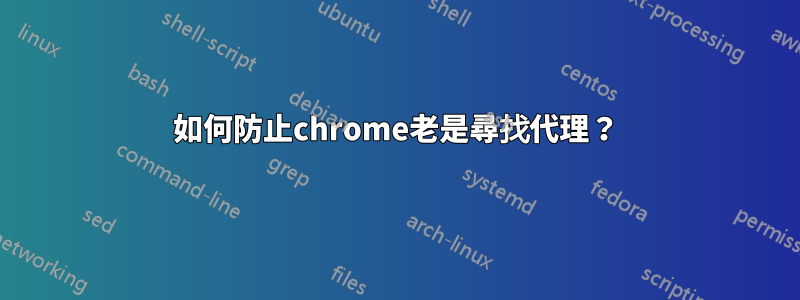 如何防止chrome老是尋找代理？