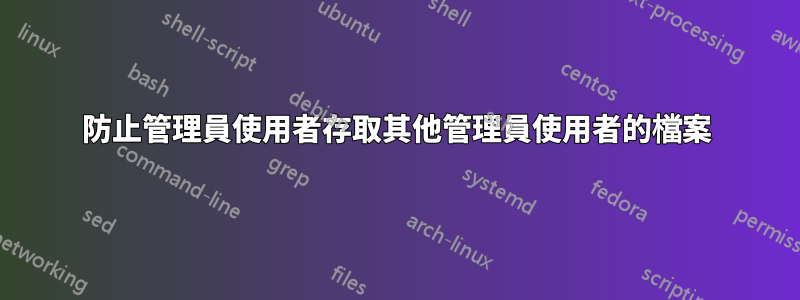 防止管理員使用者存取其他管理員使用者的檔案