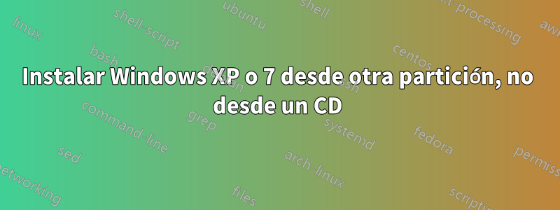 Instalar Windows XP o 7 desde otra partición, no desde un CD
