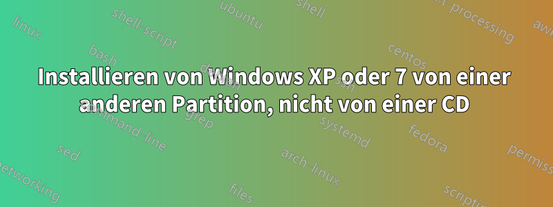 Installieren von Windows XP oder 7 von einer anderen Partition, nicht von einer CD