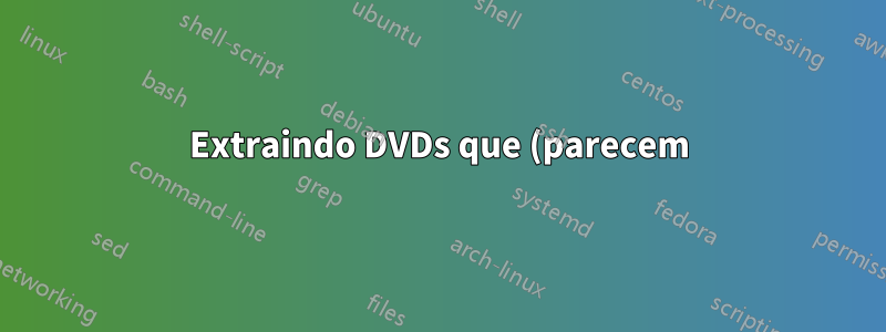 Extraindo DVDs que (parecem) conter muito mais que 8,5 GB