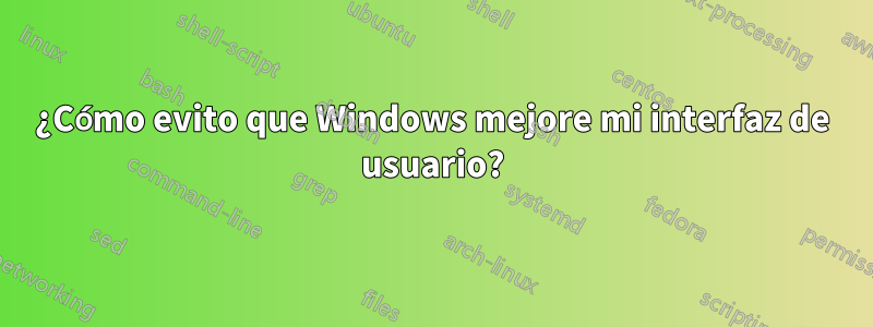 ¿Cómo evito que Windows mejore mi interfaz de usuario?