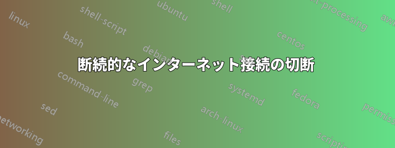 断続的なインターネット接続の切断