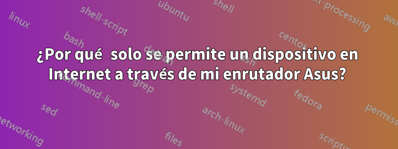 ¿Por qué solo se permite un dispositivo en Internet a través de mi enrutador Asus?
