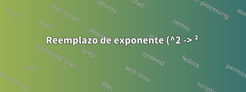 Reemplazo de exponente (^2 -> ²)