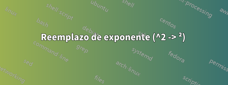 Reemplazo de exponente (^2 -> ²)