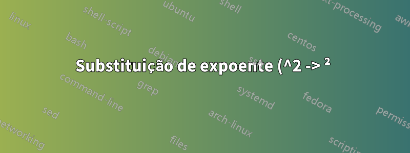Substituição de expoente (^2 -> ²)