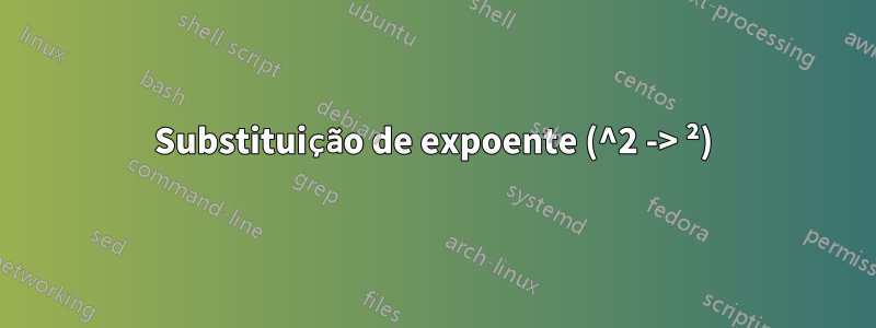 Substituição de expoente (^2 -> ²)