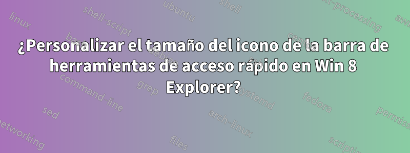 ¿Personalizar el tamaño del icono de la barra de herramientas de acceso rápido en Win 8 Explorer?