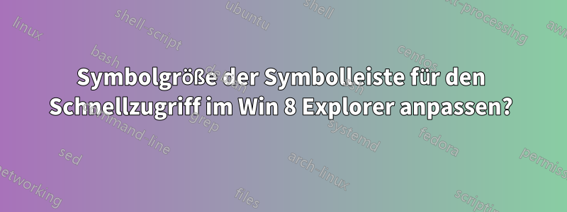 Symbolgröße der Symbolleiste für den Schnellzugriff im Win 8 Explorer anpassen?