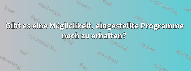 Gibt es eine Möglichkeit, eingestellte Programme noch zu erhalten? 