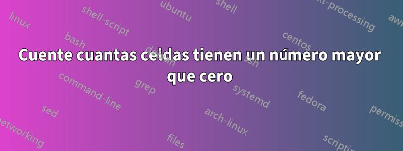 Cuente cuantas celdas tienen un número mayor que cero