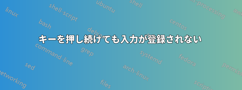 キーを押し続けても入力が登録されない