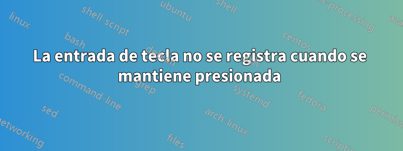 La entrada de tecla no se registra cuando se mantiene presionada