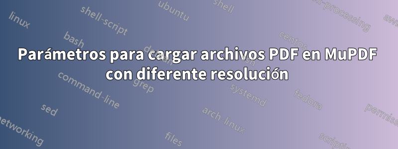 Parámetros para cargar archivos PDF en MuPDF con diferente resolución