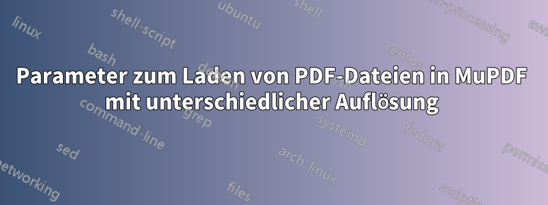 Parameter zum Laden von PDF-Dateien in MuPDF mit unterschiedlicher Auflösung