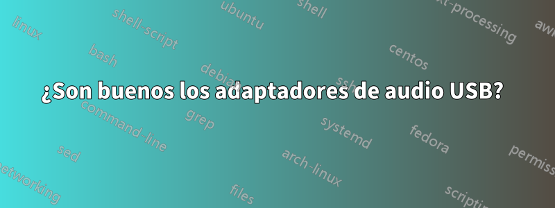 ¿Son buenos los adaptadores de audio USB? 