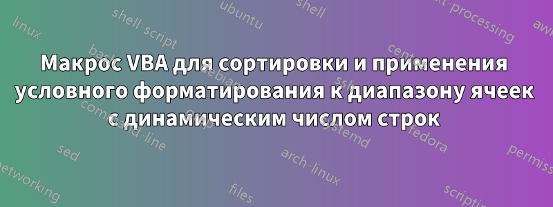 Макрос VBA для сортировки и применения условного форматирования к диапазону ячеек с динамическим числом строк