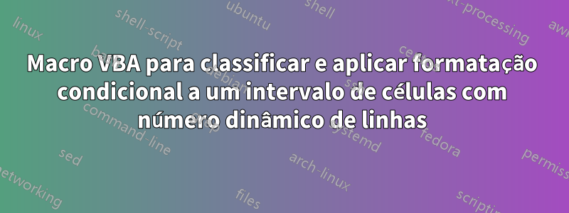 Macro VBA para classificar e aplicar formatação condicional a um intervalo de células com número dinâmico de linhas