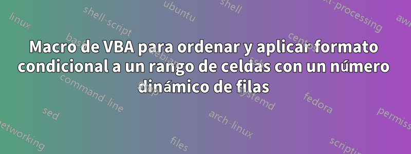 Macro de VBA para ordenar y aplicar formato condicional a un rango de celdas con un número dinámico de filas