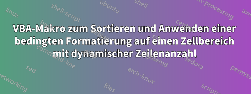 VBA-Makro zum Sortieren und Anwenden einer bedingten Formatierung auf einen Zellbereich mit dynamischer Zeilenanzahl