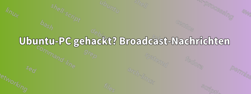 Ubuntu-PC gehackt? Broadcast-Nachrichten