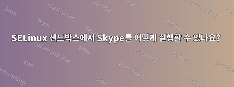 SELinux 샌드박스에서 Skype를 어떻게 실행할 수 있나요?