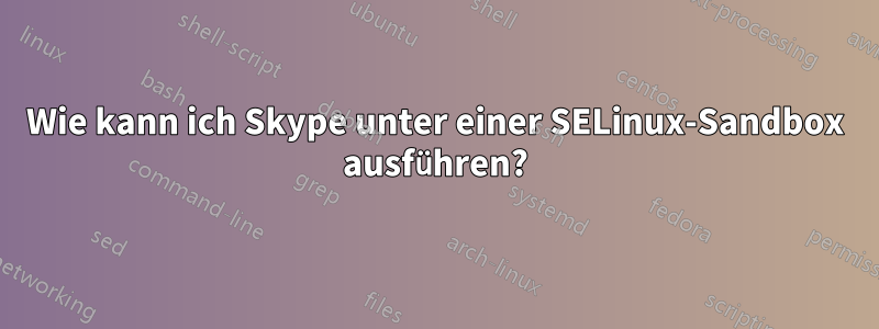 Wie kann ich Skype unter einer SELinux-Sandbox ausführen?