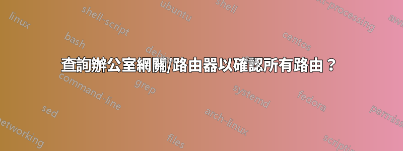 查詢辦公室網關/路由器以確認所有路由？