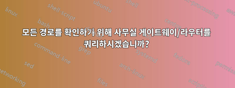 모든 경로를 확인하기 위해 사무실 게이트웨이/라우터를 쿼리하시겠습니까?