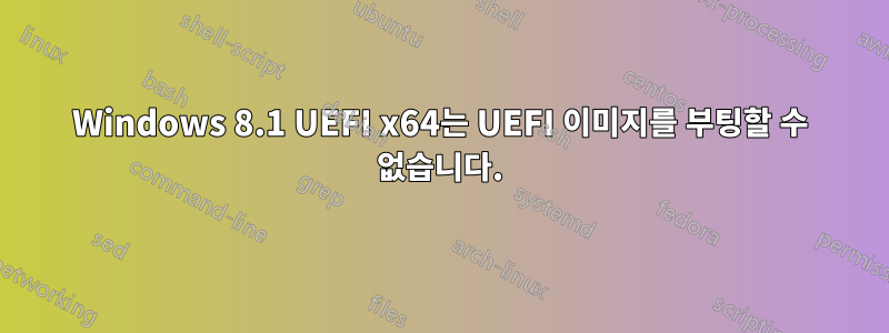 Windows 8.1 UEFI x64는 UEFI 이미지를 부팅할 수 없습니다.