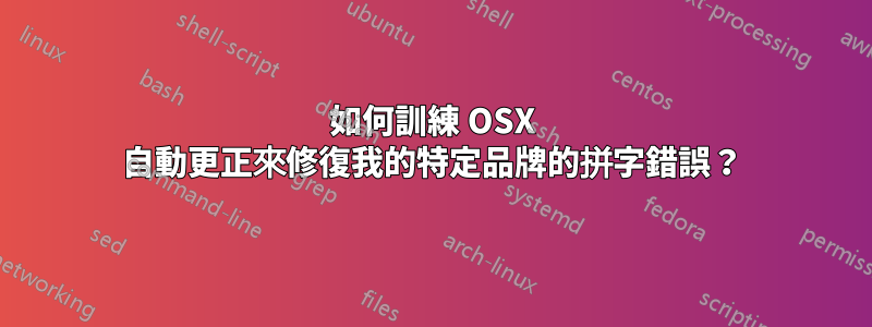 如何訓練 OSX 自動更正來修復我的特定品牌的拼字錯誤？