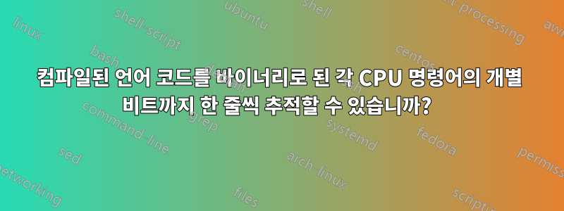 컴파일된 언어 코드를 바이너리로 된 각 CPU 명령어의 개별 비트까지 한 줄씩 추적할 수 있습니까? 