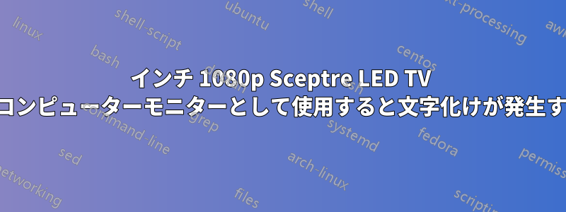 32インチ 1080p Sceptre LED TV をコンピューターモニターとして使用すると文字化けが発生する