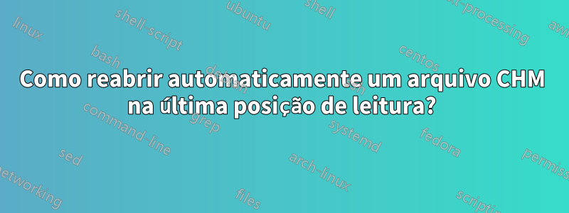 Como reabrir automaticamente um arquivo CHM na última posição de leitura?