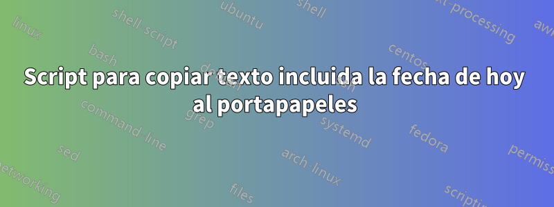 Script para copiar texto incluida la fecha de hoy al portapapeles