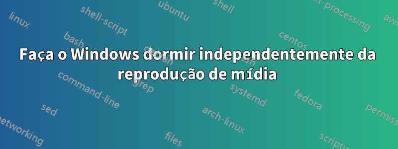 Faça o Windows dormir independentemente da reprodução de mídia