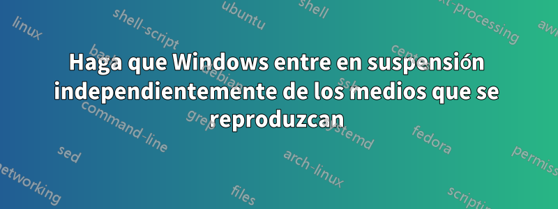 Haga que Windows entre en suspensión independientemente de los medios que se reproduzcan