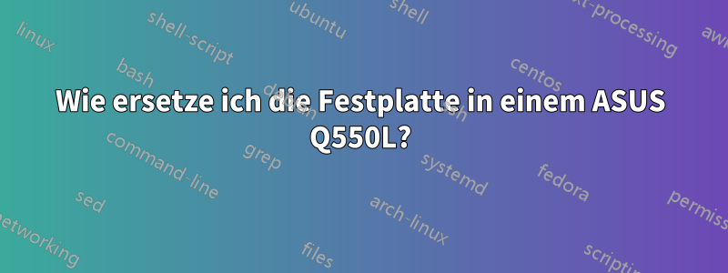 Wie ersetze ich die Festplatte in einem ASUS Q550L?