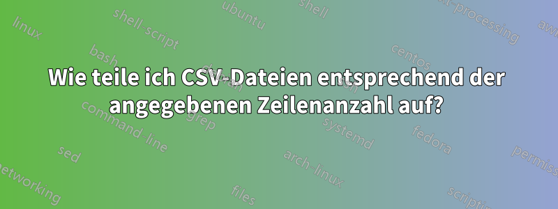 Wie teile ich CSV-Dateien entsprechend der angegebenen Zeilenanzahl auf?