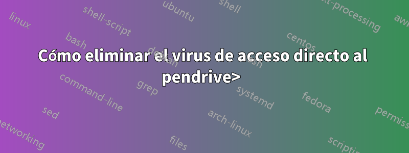 Cómo eliminar el virus de acceso directo al pendrive> 