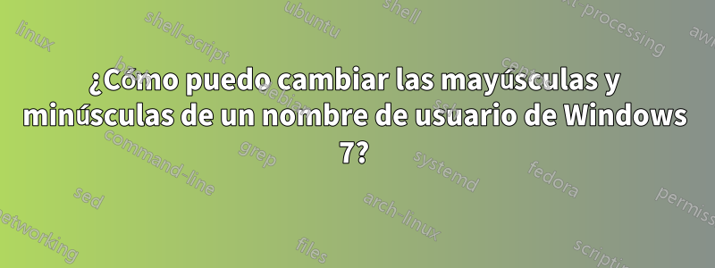 ¿Cómo puedo cambiar las mayúsculas y minúsculas de un nombre de usuario de Windows 7?