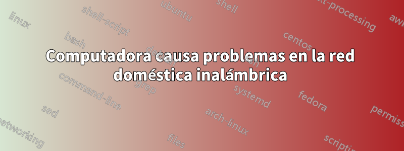 Computadora causa problemas en la red doméstica inalámbrica