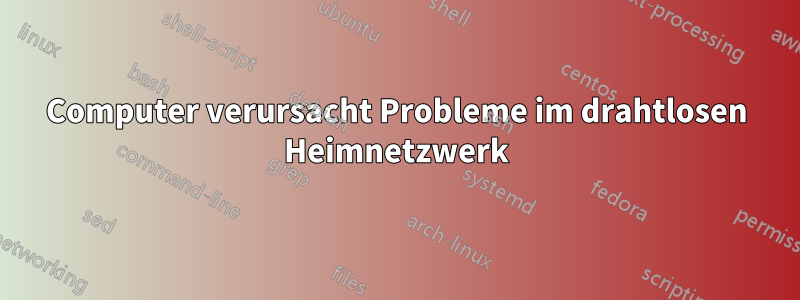 Computer verursacht Probleme im drahtlosen Heimnetzwerk