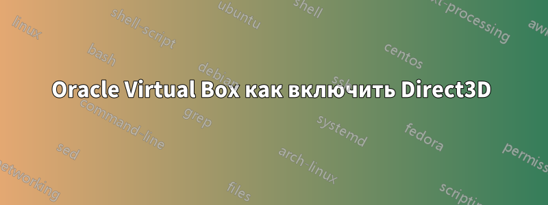 Oracle Virtual Box как включить Direct3D